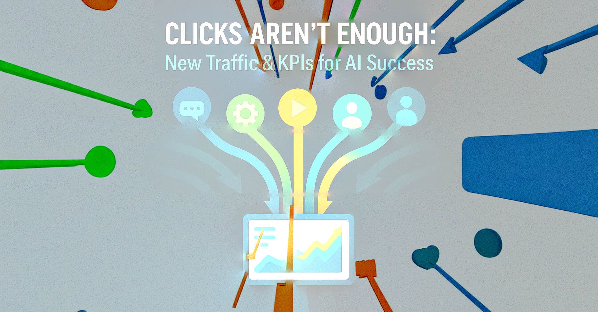 Clicks Arent Enough - New Traffic and KPIs for AI Success